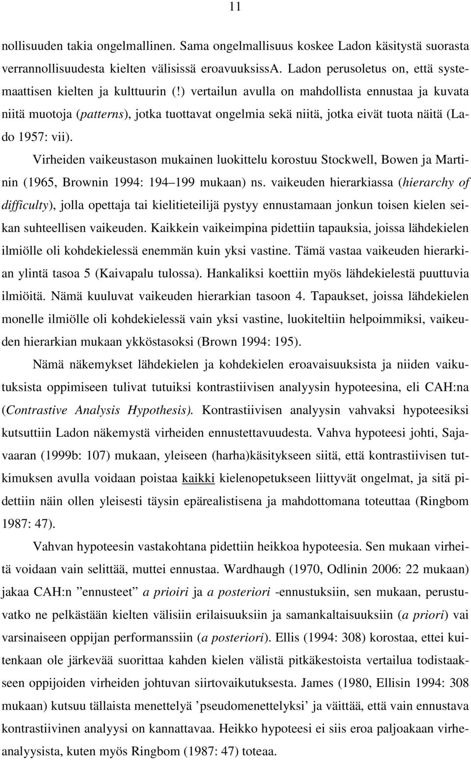 ) vertailun avulla on mahdollista ennustaa ja kuvata niitä muotoja (patterns), jotka tuottavat ongelmia sekä niitä, jotka eivät tuota näitä (Lado 1957: vii).