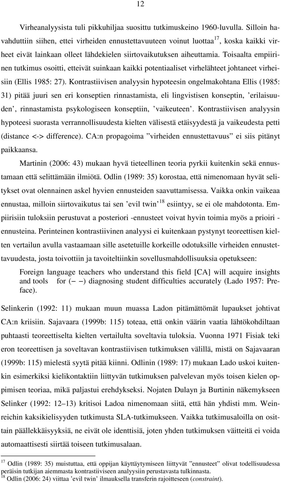 Toisaalta empiirinen tutkimus osoitti, etteivät suinkaan kaikki potentiaaliset virhelähteet johtaneet virheisiin (Ellis 1985: 27).