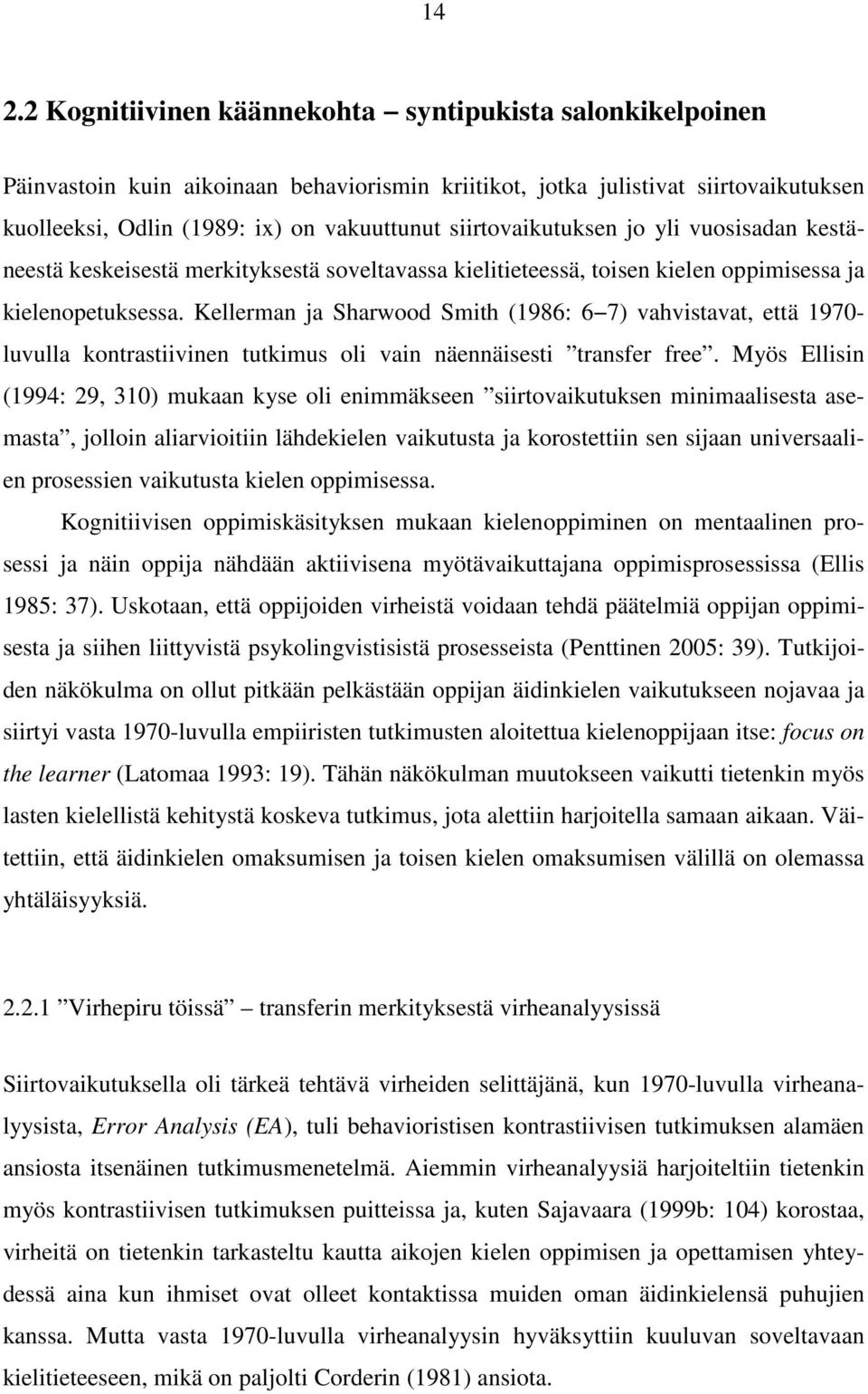 Kellerman ja Sharwood Smith (1986: 6 7) vahvistavat, että 1970- luvulla kontrastiivinen tutkimus oli vain näennäisesti transfer free.