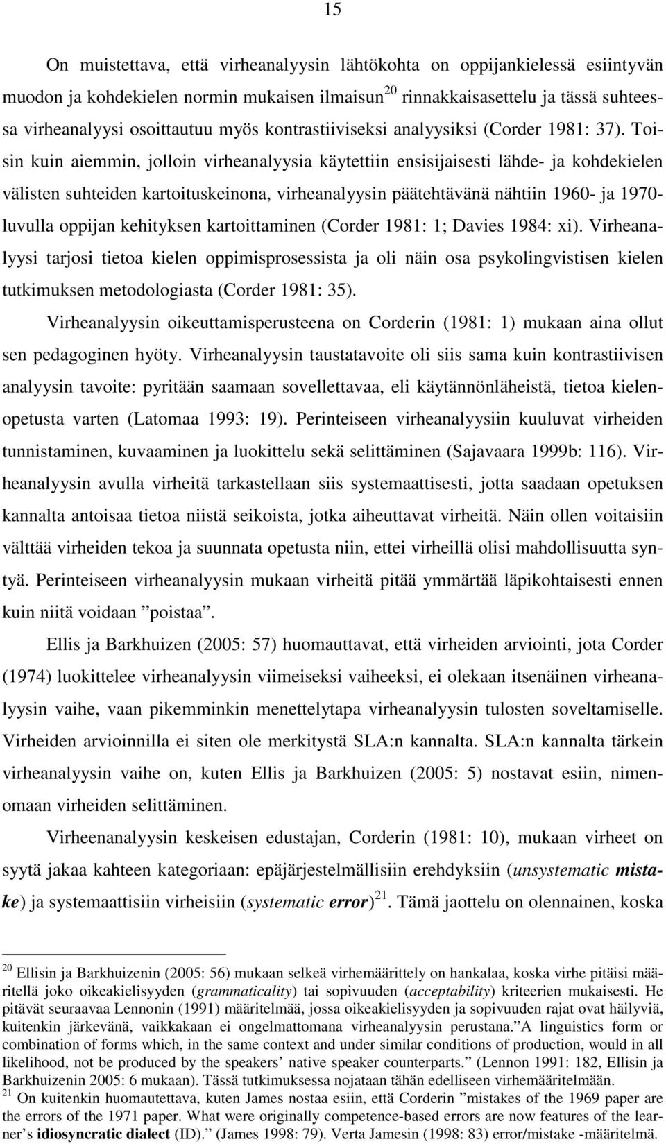 Toisin kuin aiemmin, jolloin virheanalyysia käytettiin ensisijaisesti lähde- ja kohdekielen välisten suhteiden kartoituskeinona, virheanalyysin päätehtävänä nähtiin 1960- ja 1970- luvulla oppijan