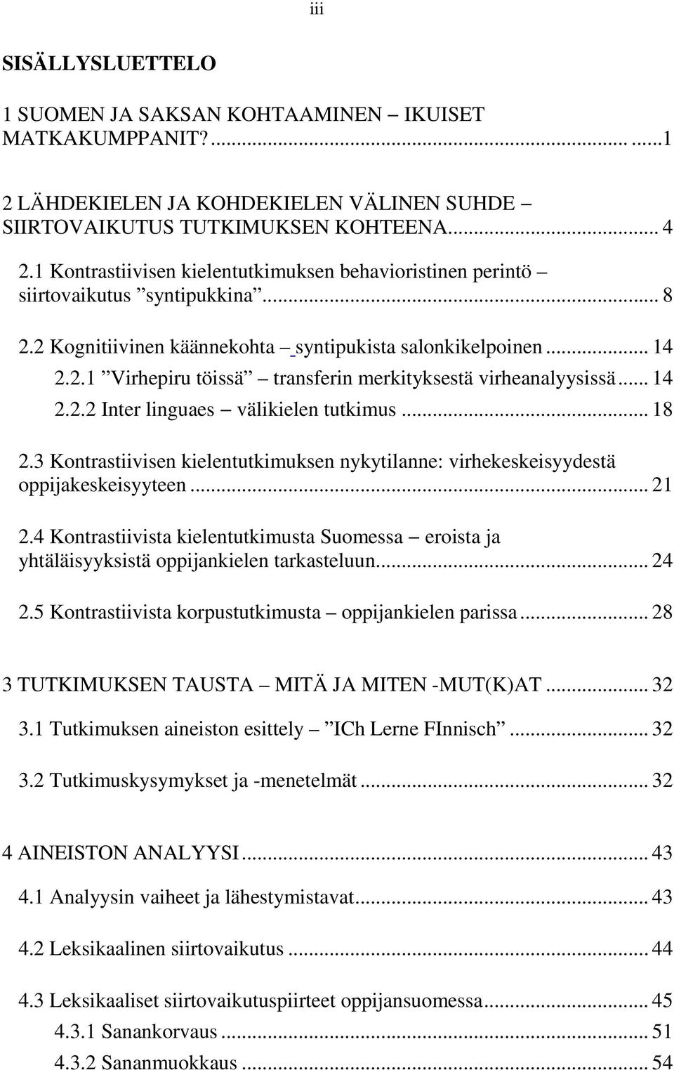 .. 14 2.2.2 Inter linguaes välikielen tutkimus... 18 2.3 Kontrastiivisen kielentutkimuksen nykytilanne: virhekeskeisyydestä oppijakeskeisyyteen... 21 2.