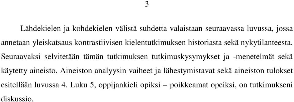 Seuraavaksi selvitetään tämän tutkimuksen tutkimuskysymykset ja -menetelmät sekä käytetty aineisto.