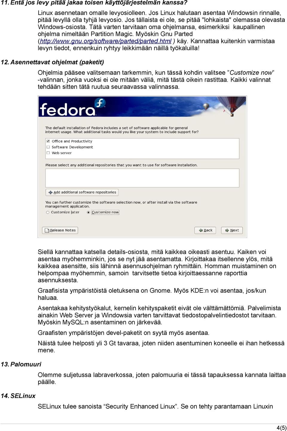 Myöskin Gnu Parted (http://www.gnu.org/software/parted/parted.html ) käy. Kannattaa kuitenkin varmistaa levyn tiedot, ennenkuin ryhtyy leikkimään näillä työkaluilla! 12.