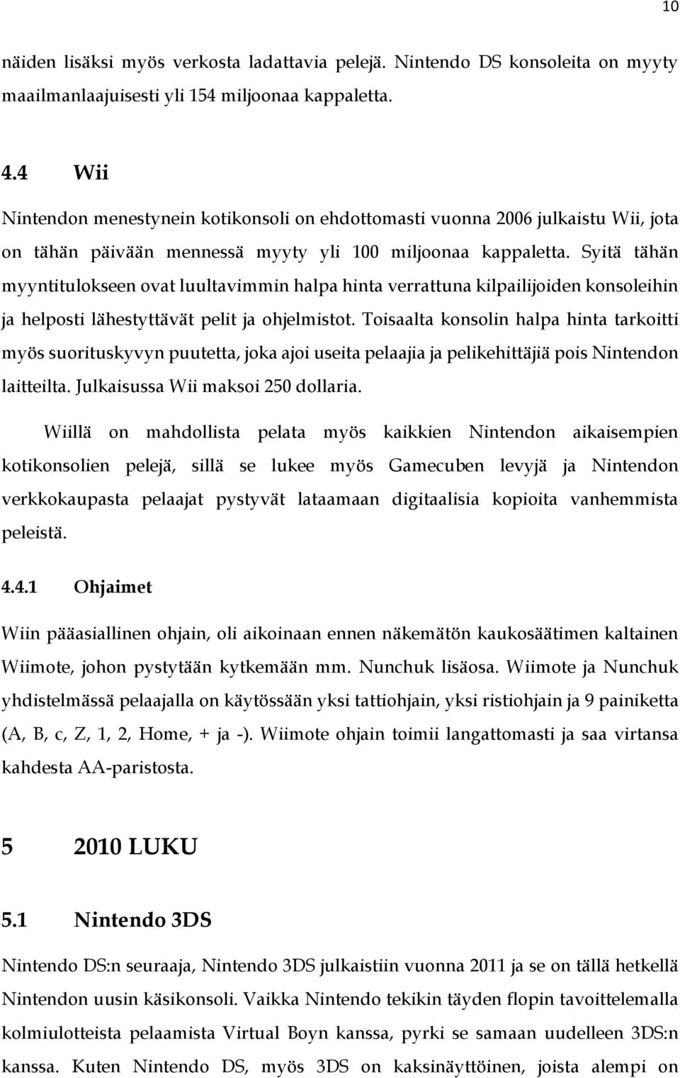 Syitä tähän myyntitulokseen ovat luultavimmin halpa hinta verrattuna kilpailijoiden konsoleihin ja helposti lähestyttävät pelit ja ohjelmistot.