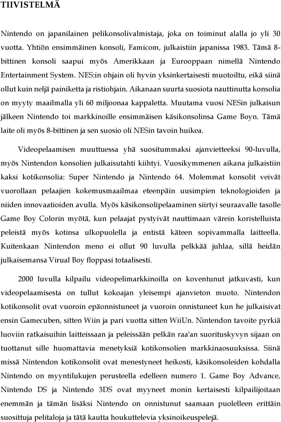 NES:in ohjain oli hyvin yksinkertaisesti muotoiltu, eikä siinä ollut kuin neljä painiketta ja ristiohjain.