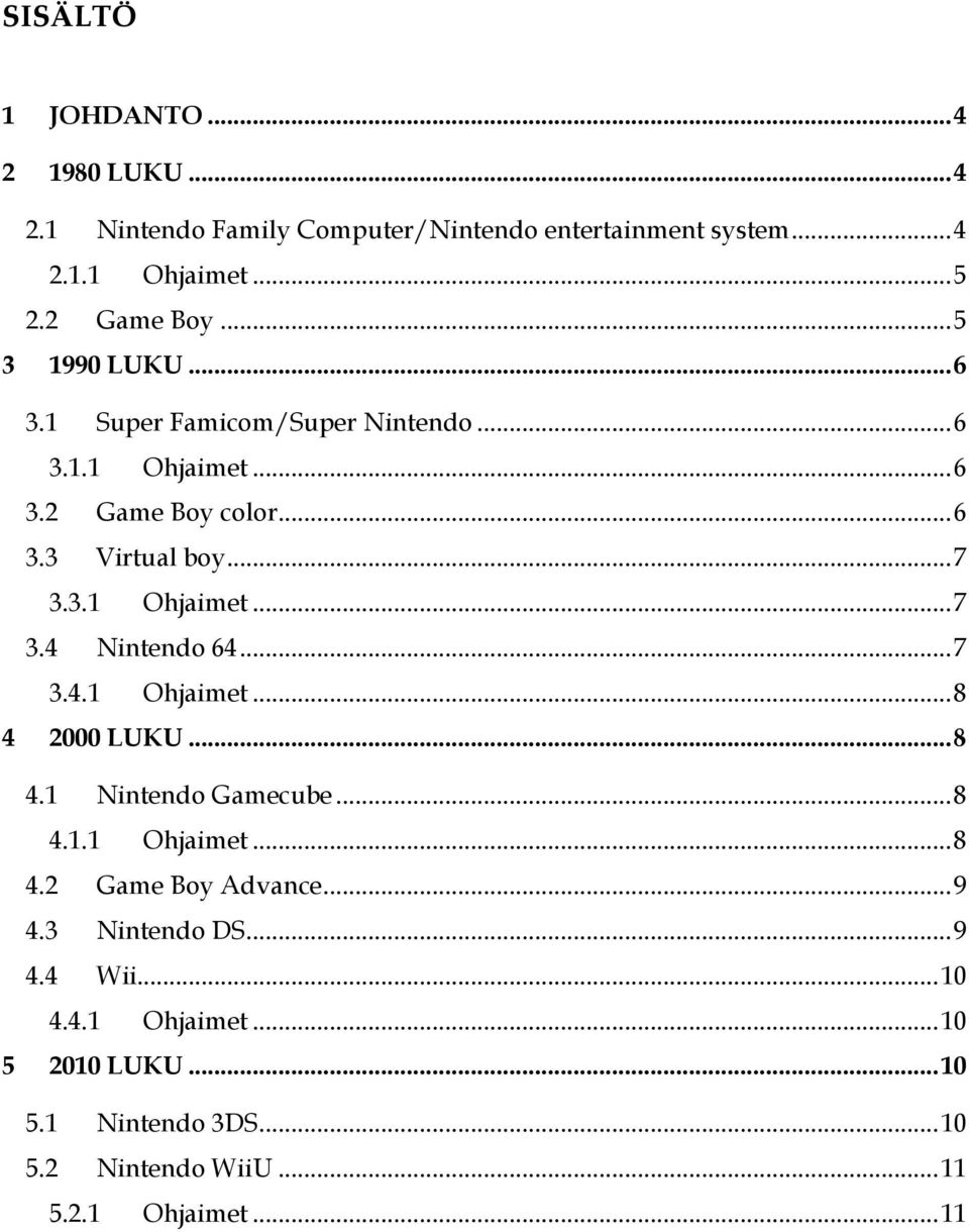 3.1 Ohjaimet... 7 3.4 Nintendo 64... 7 3.4.1 Ohjaimet... 8 4 2000 LUKU... 8 4.1 Nintendo Gamecube... 8 4.1.1 Ohjaimet... 8 4.2 Game Boy Advance.