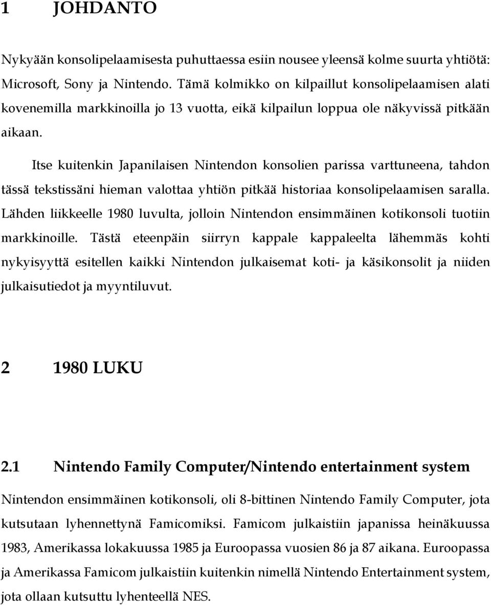 Itse kuitenkin Japanilaisen Nintendon konsolien parissa varttuneena, tahdon tässä tekstissäni hieman valottaa yhtiön pitkää historiaa konsolipelaamisen saralla.