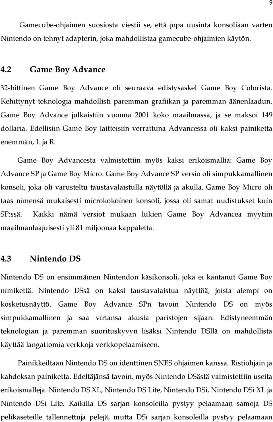 Game Boy Advance julkaistiin vuonna 2001 koko maailmassa, ja se maksoi 149 dollaria. Edellisiin Game Boy laitteisiin verrattuna Advancessa oli kaksi painiketta enemmän, L ja R.