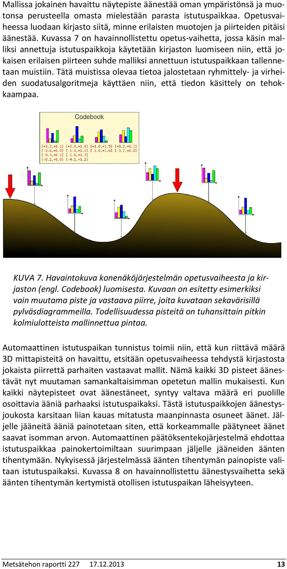 Kuvassa 7 on havainnollistettu opetus-vaihetta, jossa käsin malliksi annettuja istutuspaikkoja käytetään kirjaston luomiseen niin, että jokaisen erilaisen piirteen suhde malliksi annettuun