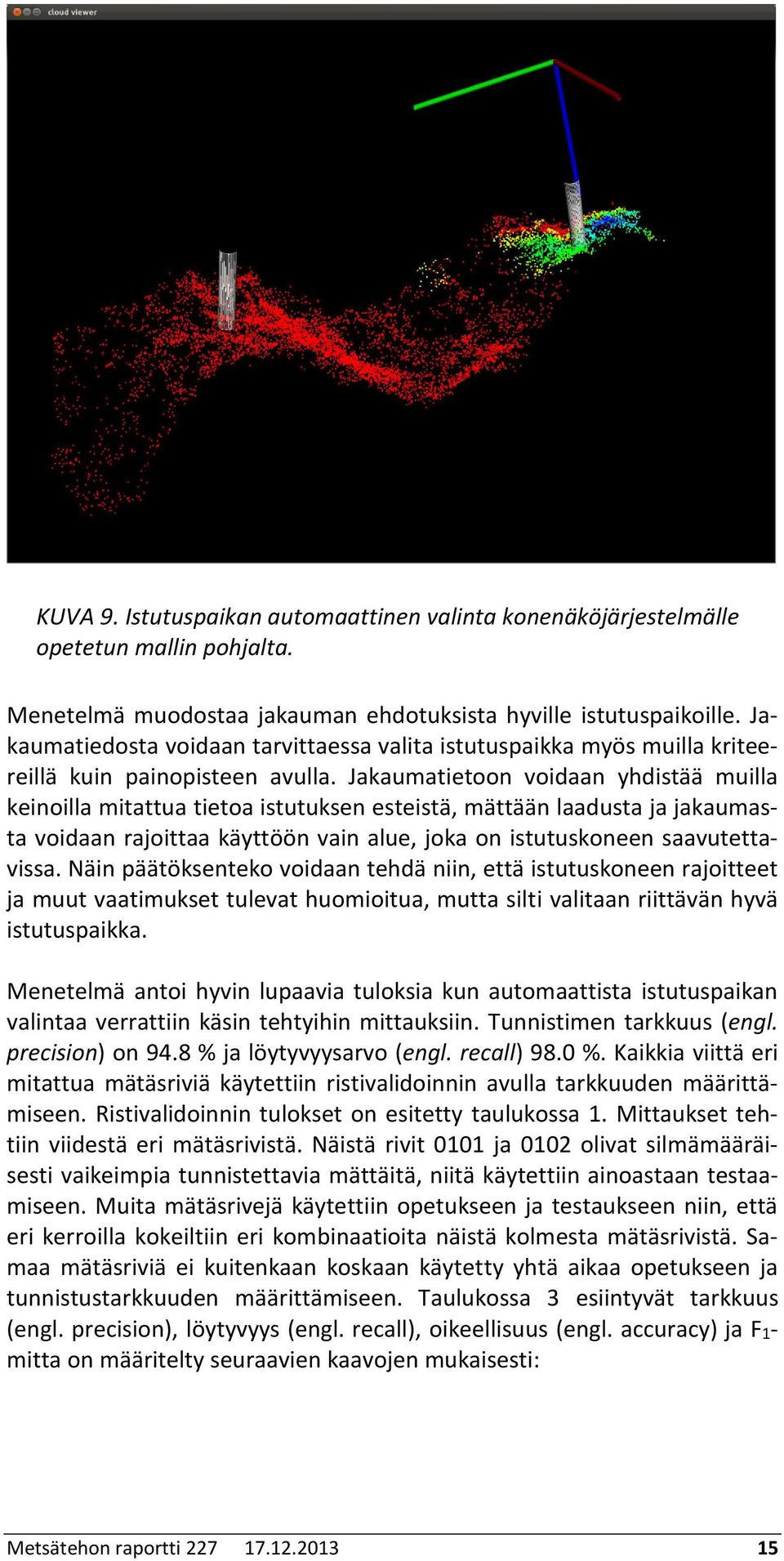 Jakaumatietoon voidaan yhdistää muilla keinoilla mitattua tietoa istutuksen esteistä, mättään laadusta ja jakaumasta voidaan rajoittaa käyttöön vain alue, joka on istutuskoneen saavutettavissa.