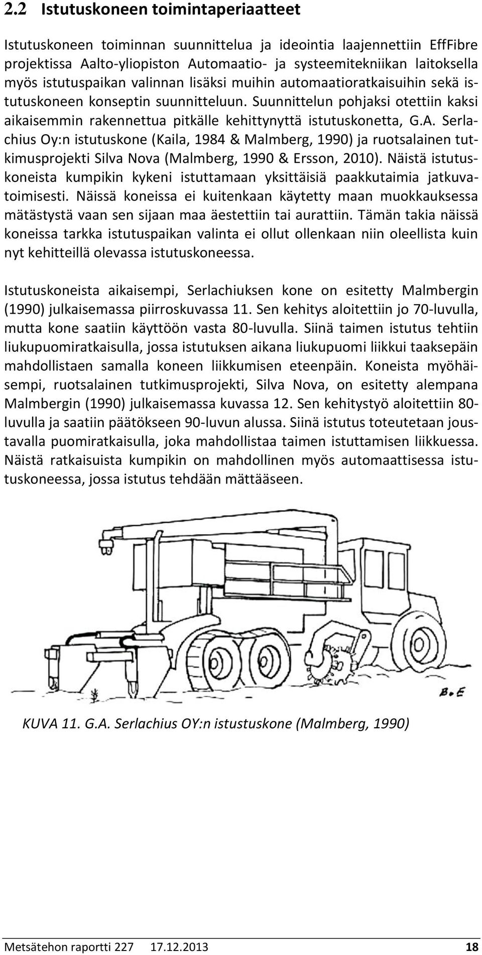 Suunnittelun pohjaksi otettiin kaksi aikaisemmin rakennettua pitkälle kehittynyttä istutuskonetta, G.A.