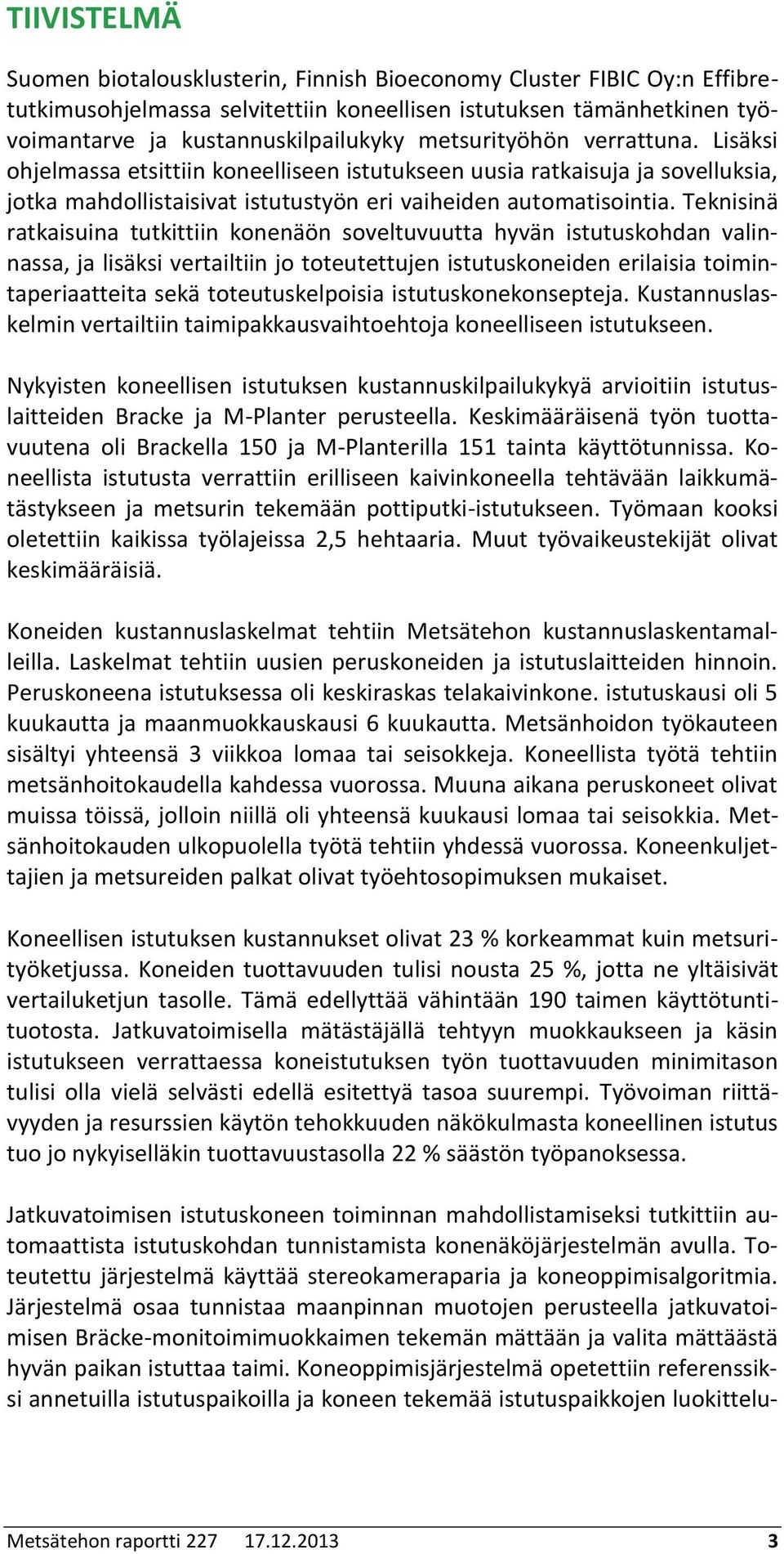 Teknisinä ratkaisuina tutkittiin konenäön soveltuvuutta hyvän istutuskohdan valinnassa, ja lisäksi vertailtiin jo toteutettujen istutuskoneiden erilaisia toimintaperiaatteita sekä toteutuskelpoisia