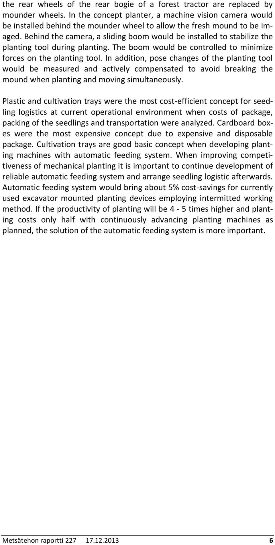 Behind the camera, a sliding boom would be installed to stabilize the planting tool during planting. The boom would be controlled to minimize forces on the planting tool.