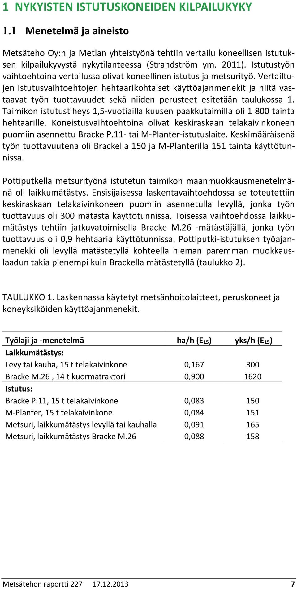 Vertailtujen istutusvaihtoehtojen hehtaarikohtaiset käyttöajanmenekit ja niitä vastaavat työn tuottavuudet sekä niiden perusteet esitetään taulukossa 1.