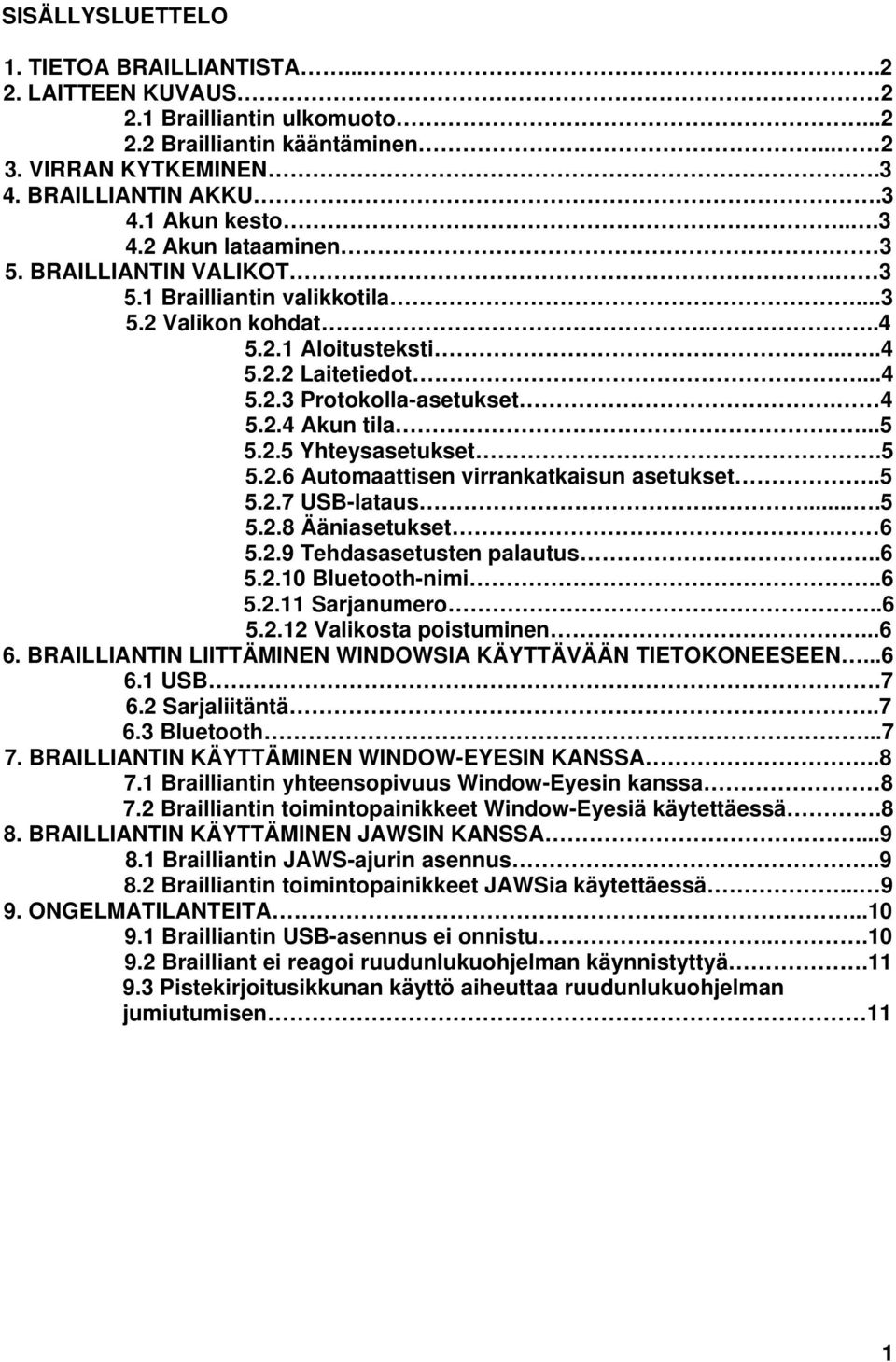 5 5.2.6 Automaattisen virrankatkaisun asetukset..5 5.2.7 USB-lataus.....5 5.2.8 Ääniasetukset. 6 5.2.9 Tehdasasetusten palautus..6 5.2.10 Bluetooth-nimi..6 5.2.11 Sarjanumero..6 5.2.12 Valikosta poistuminen.