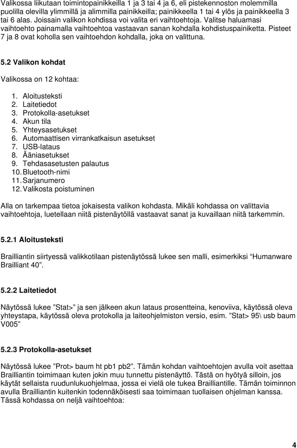 Pisteet 7 ja 8 ovat koholla sen vaihtoehdon kohdalla, joka on valittuna. 5.2 Valikon kohdat Valikossa on 12 kohtaa: 1. Aloitusteksti 2. Laitetiedot 3. Protokolla-asetukset 4. Akun tila 5.