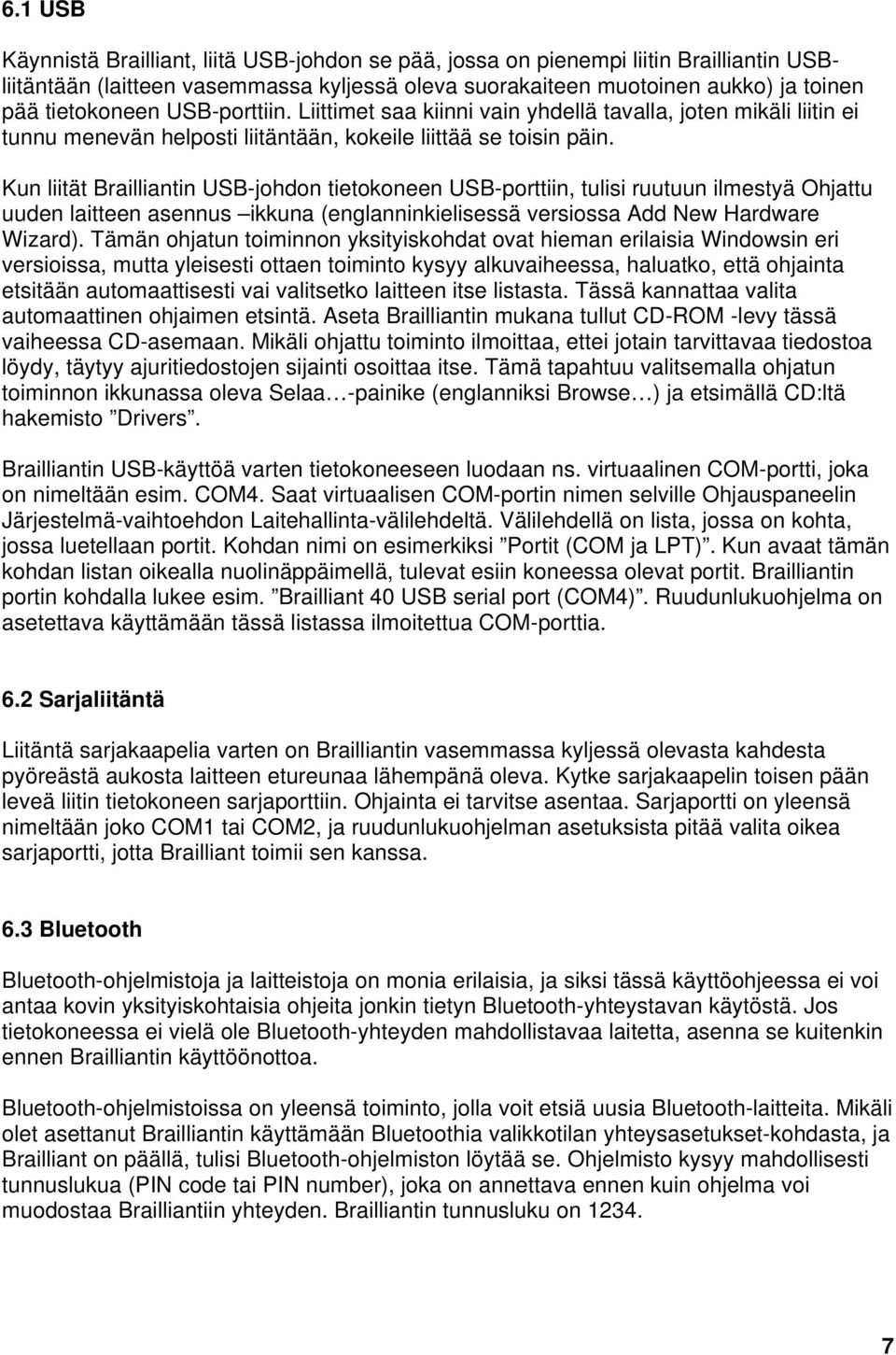 Kun liität Brailliantin USB-johdon tietokoneen USB-porttiin, tulisi ruutuun ilmestyä Ohjattu uuden laitteen asennus ikkuna (englanninkielisessä versiossa Add New Hardware Wizard).