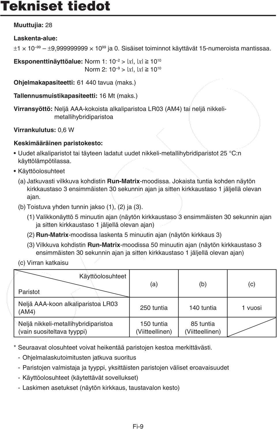 ) Virransyöttö: Neljä AAA-kokoista alkaliparistoa LR03 (AM4) tai neljä nikkelimetallihybridiparistoa Virrankulutus: 0,6 W Keskimääräinen paristokesto: Uudet alkaliparistot tai täyteen ladatut uudet