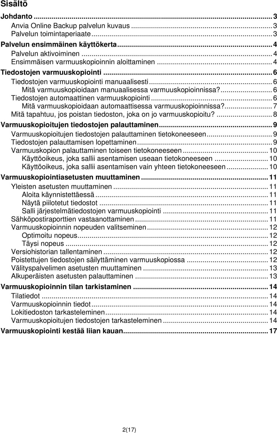 .. 6 Mitä varmuuskopioidaan automaattisessa varmuuskopioinnissa?... 7 Mitä tapahtuu, jos poistan tiedoston, joka on jo varmuuskopioitu?... 8 Varmuuskopioitujen tiedostojen palauttaminen.