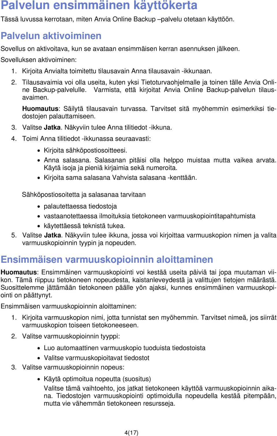 2. Tilausavaimia voi olla useita, kuten yksi Tietoturvaohjelmalle ja toinen tälle Anvia Online Backup-palvelulle. Varmista, että kirjoitat Anvia Online Backup-palvelun tilausavaimen.