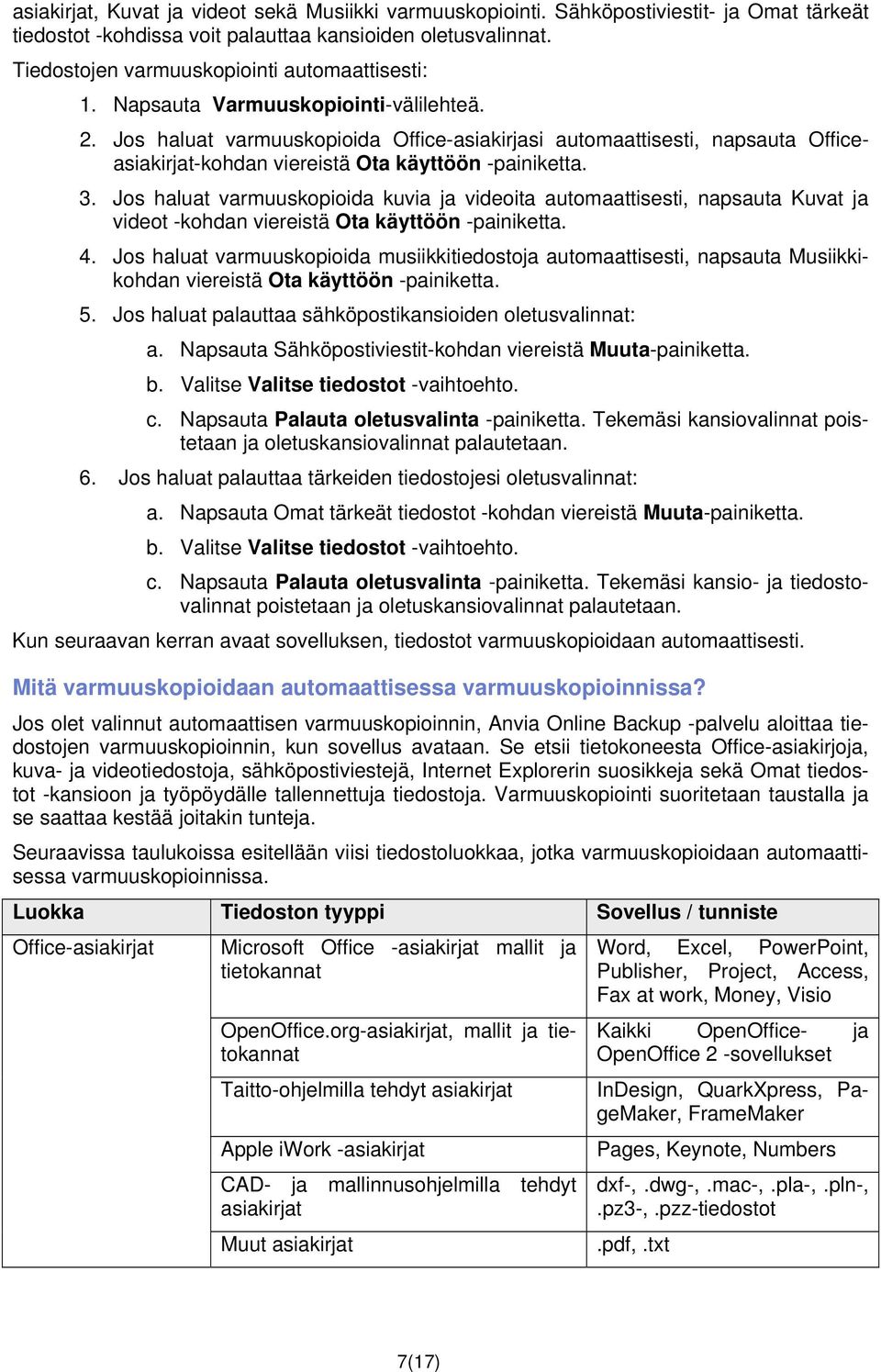 Jos haluat varmuuskopioida Office-asiakirjasi automaattisesti, napsauta Officeasiakirjat-kohdan viereistä Ota käyttöön -painiketta. 3.