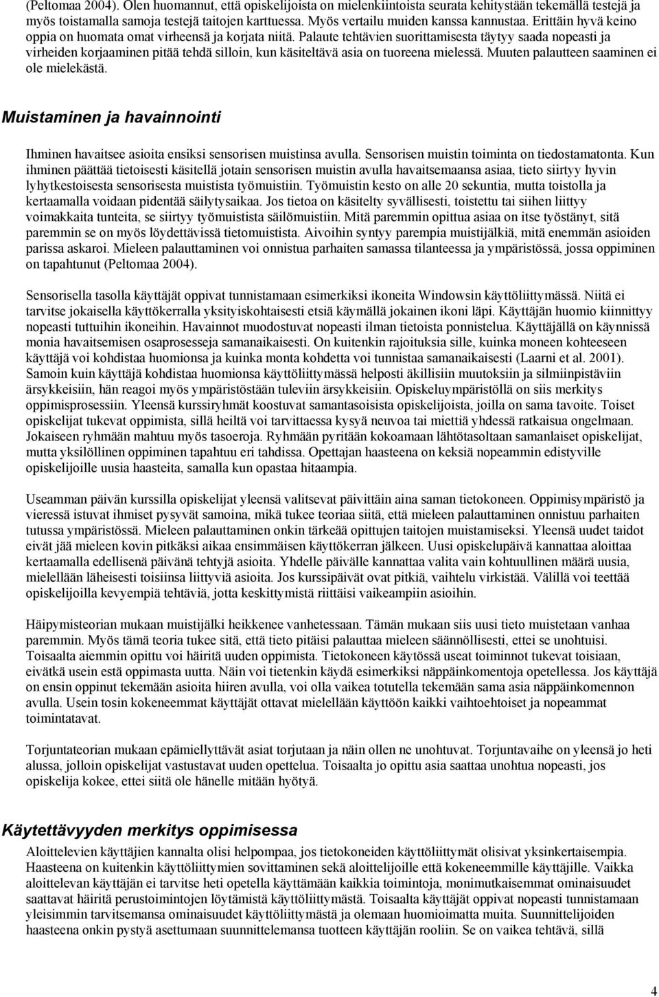 Palaute tehtävien suorittamisesta täytyy saada nopeasti ja virheiden korjaaminen pitää tehdä silloin, kun käsiteltävä asia on tuoreena mielessä. Muuten palautteen saaminen ei ole mielekästä.