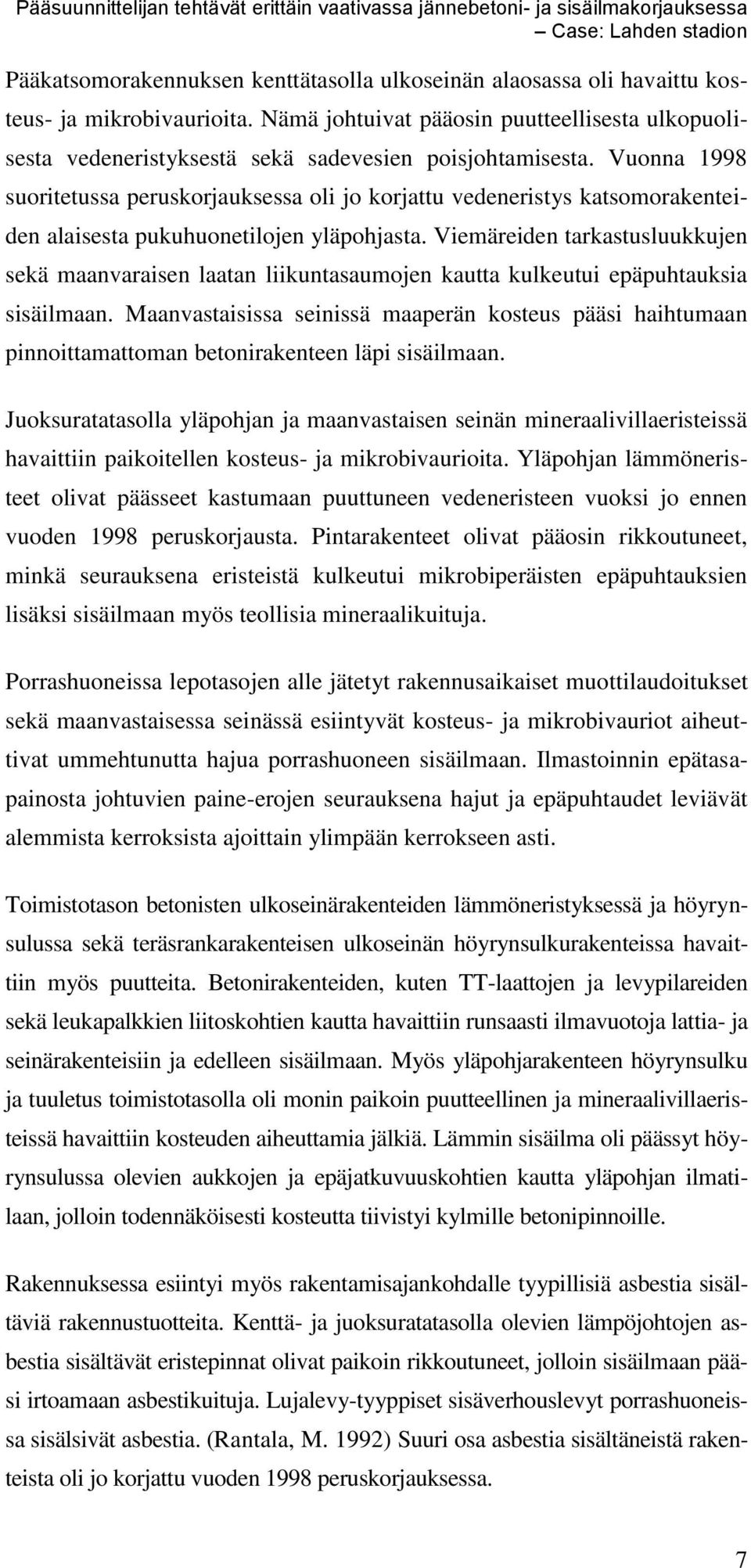 Vuonna 1998 suoritetussa peruskorjauksessa oli jo korjattu vedeneristys katsomorakenteiden alaisesta pukuhuonetilojen yläpohjasta.