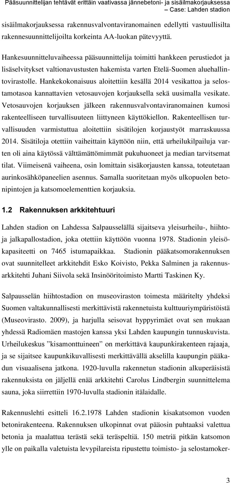 Hankekokonaisuus aloitettiin kesällä 2014 vesikattoa ja selostamotasoa kannattavien vetosauvojen korjauksella sekä uusimalla vesikate.