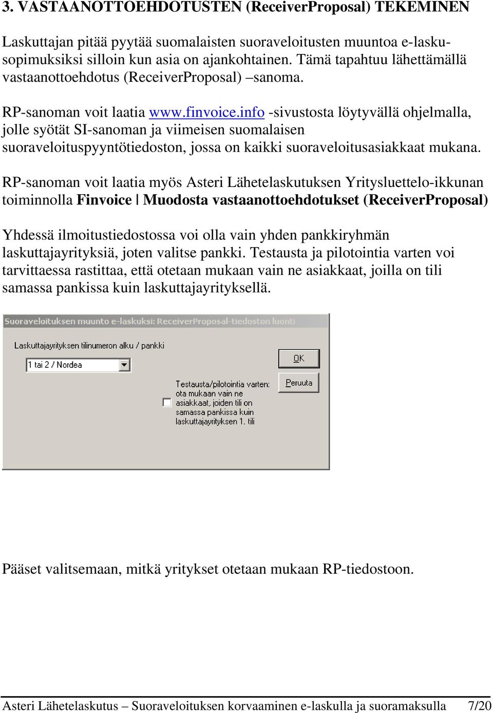 info -sivustosta löytyvällä ohjelmalla, jolle syötät SI-sanoman ja viimeisen suomalaisen suoraveloituspyyntötiedoston, jossa on kaikki suoraveloitusasiakkaat mukana.