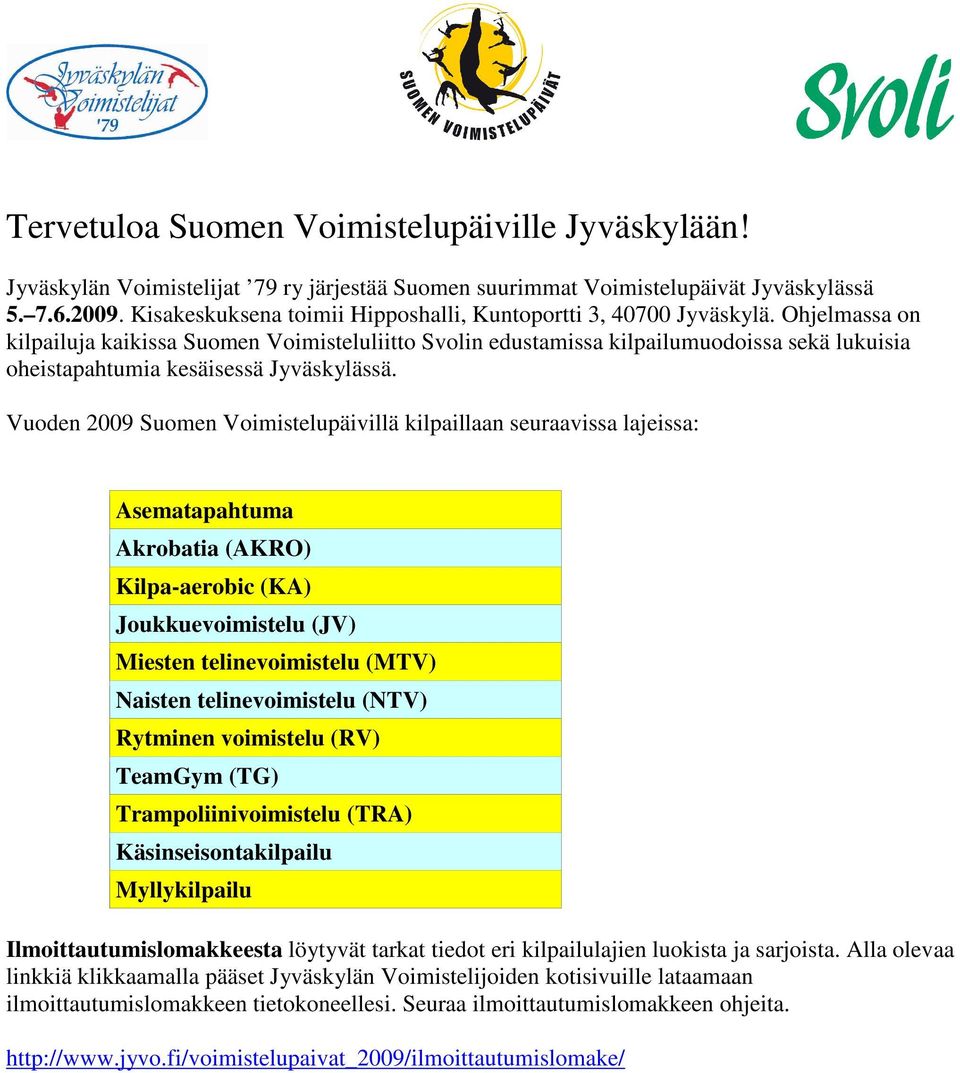 Ohjelmassa on kilpailuja kaikissa Suomen Voimisteluliitto Svolin edustamissa kilpailumuodoissa sekä lukuisia oheistapahtumia kesäisessä Jyväskylässä.