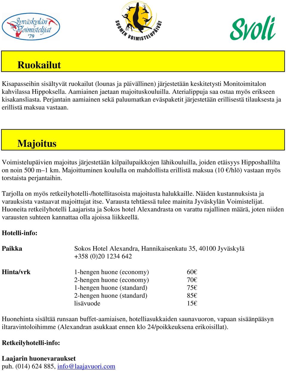 Majoitus Voimistelupäivien majoitus järjestetään kilpailupaikkojen lähikouluilla, joiden etäisyys Hipposhallilta on noin 500 m 1 km.