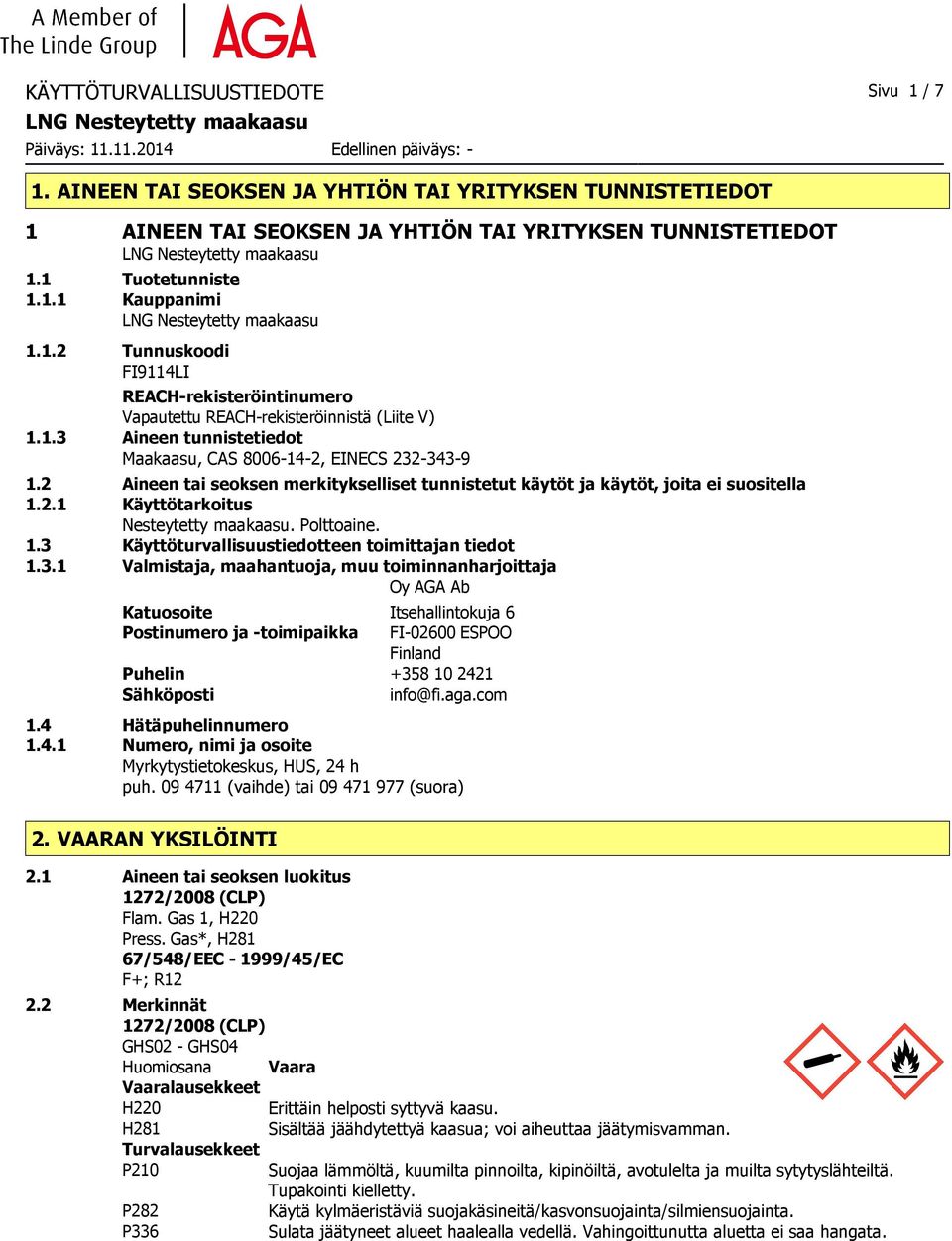 Polttoaine. 1.3 Käyttöturvallisuustiedotteen toimittajan tiedot 1.3.1 Valmistaja, maahantuoja, muu toiminnanharjoittaja Oy AGA Ab Katuosoite Itsehallintokuja 6 Postinumero ja -toimipaikka FI-02600 ESPOO Finland Puhelin +358 10 2421 Sähköposti info@fi.