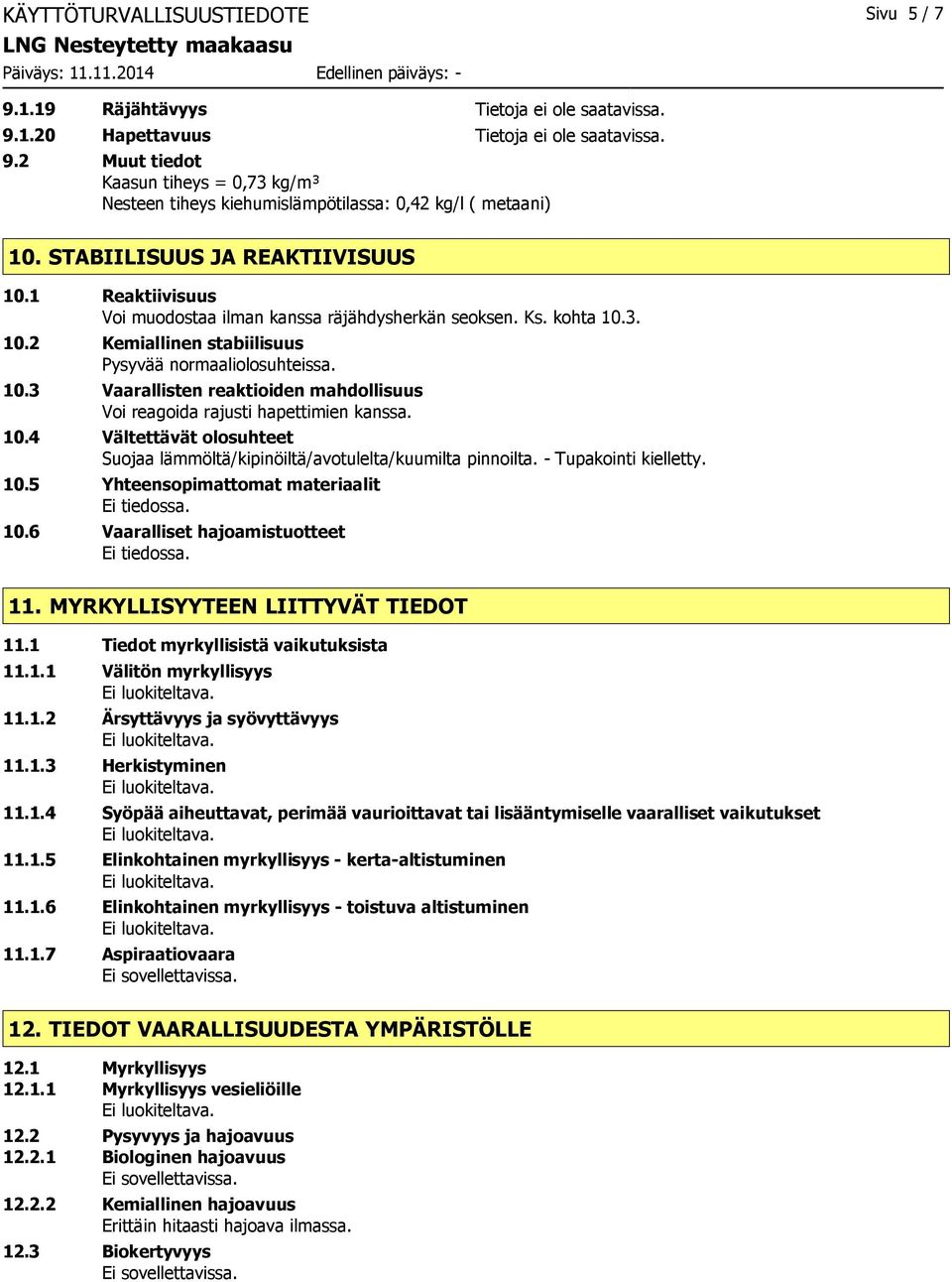 10.4 Vältettävät olosuhteet Suojaa lämmöltä/kipinöiltä/avotulelta/kuumilta pinnoilta. - Tupakointi kielletty. 10.5 Yhteensopimattomat materiaalit Ei tiedossa. 10.6 Vaaralliset hajoamistuotteet Ei tiedossa.