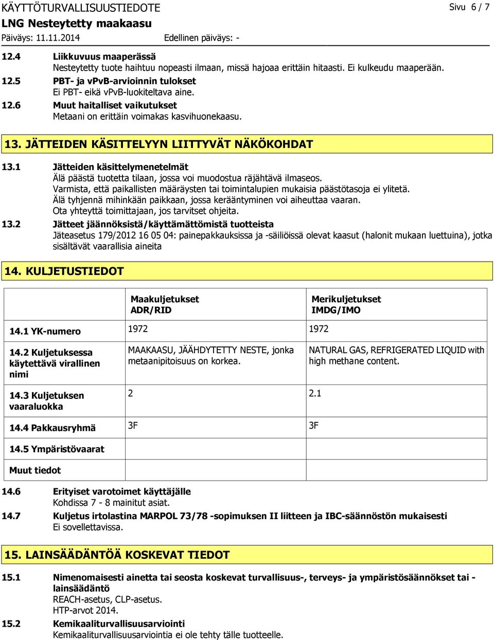 1 Jätteiden käsittelymenetelmät Älä päästä tuotetta tilaan, jossa voi muodostua räjähtävä ilmaseos. Varmista, että paikallisten määräysten tai toimintalupien mukaisia päästötasoja ei ylitetä.