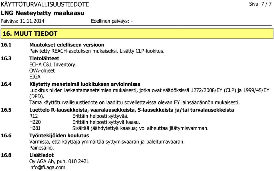 Tämä käyttöturvallisuustiedote on laadittu sovellettavissa olevan EY lainsäädännön mukaisesti. 16.