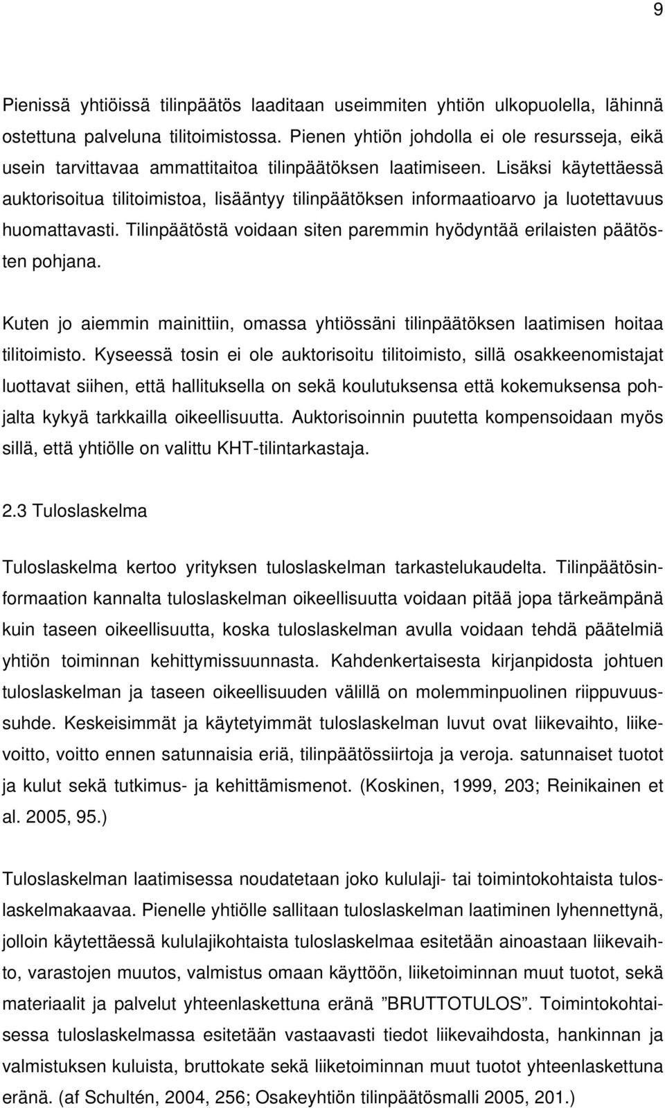 Lisäksi käytettäessä auktorisoitua tilitoimistoa, lisääntyy tilinpäätöksen informaatioarvo ja luotettavuus huomattavasti. Tilinpäätöstä voidaan siten paremmin hyödyntää erilaisten päätösten pohjana.