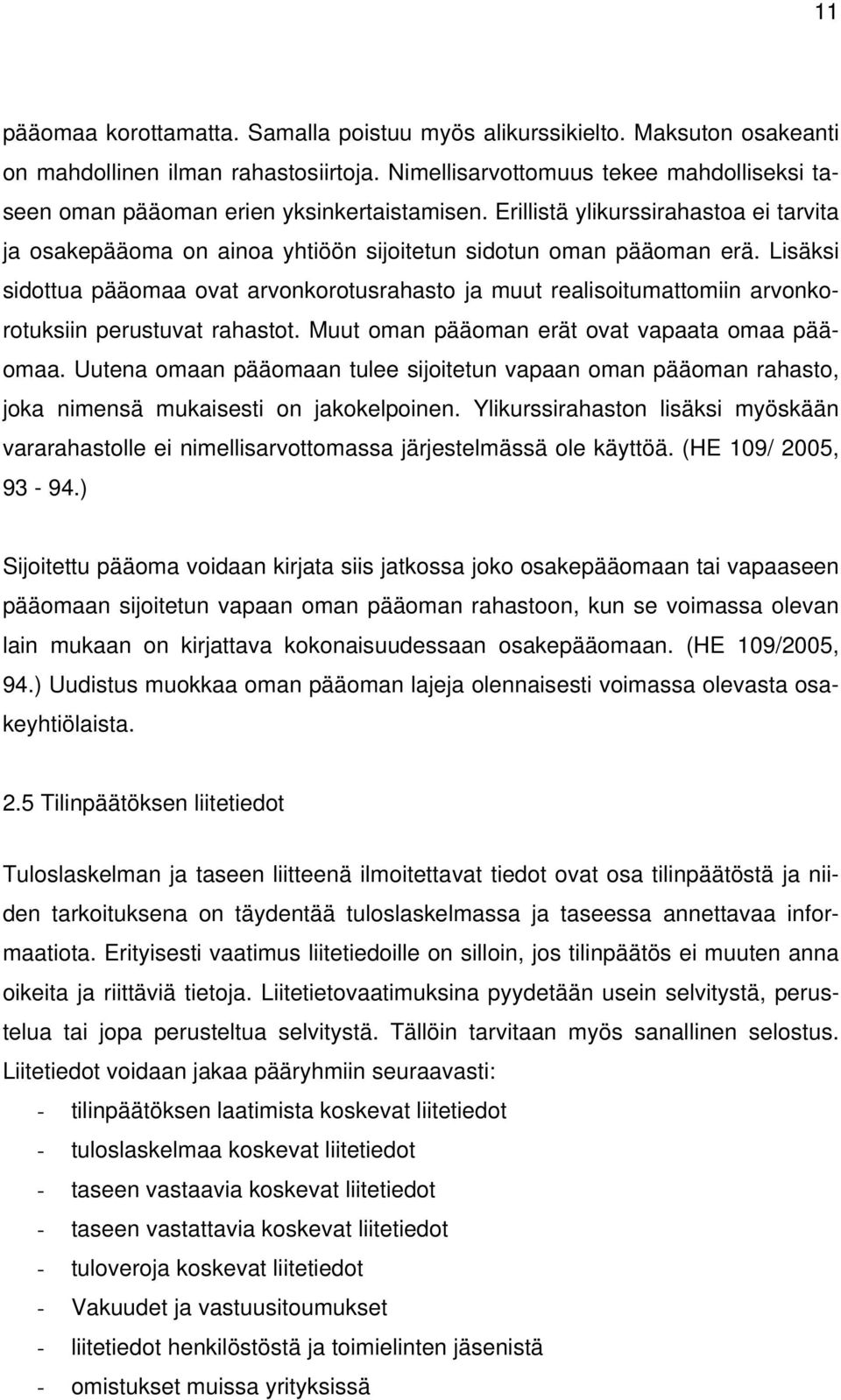 Lisäksi sidottua pääomaa ovat arvonkorotusrahasto ja muut realisoitumattomiin arvonkorotuksiin perustuvat rahastot. Muut oman pääoman erät ovat vapaata omaa pääomaa.