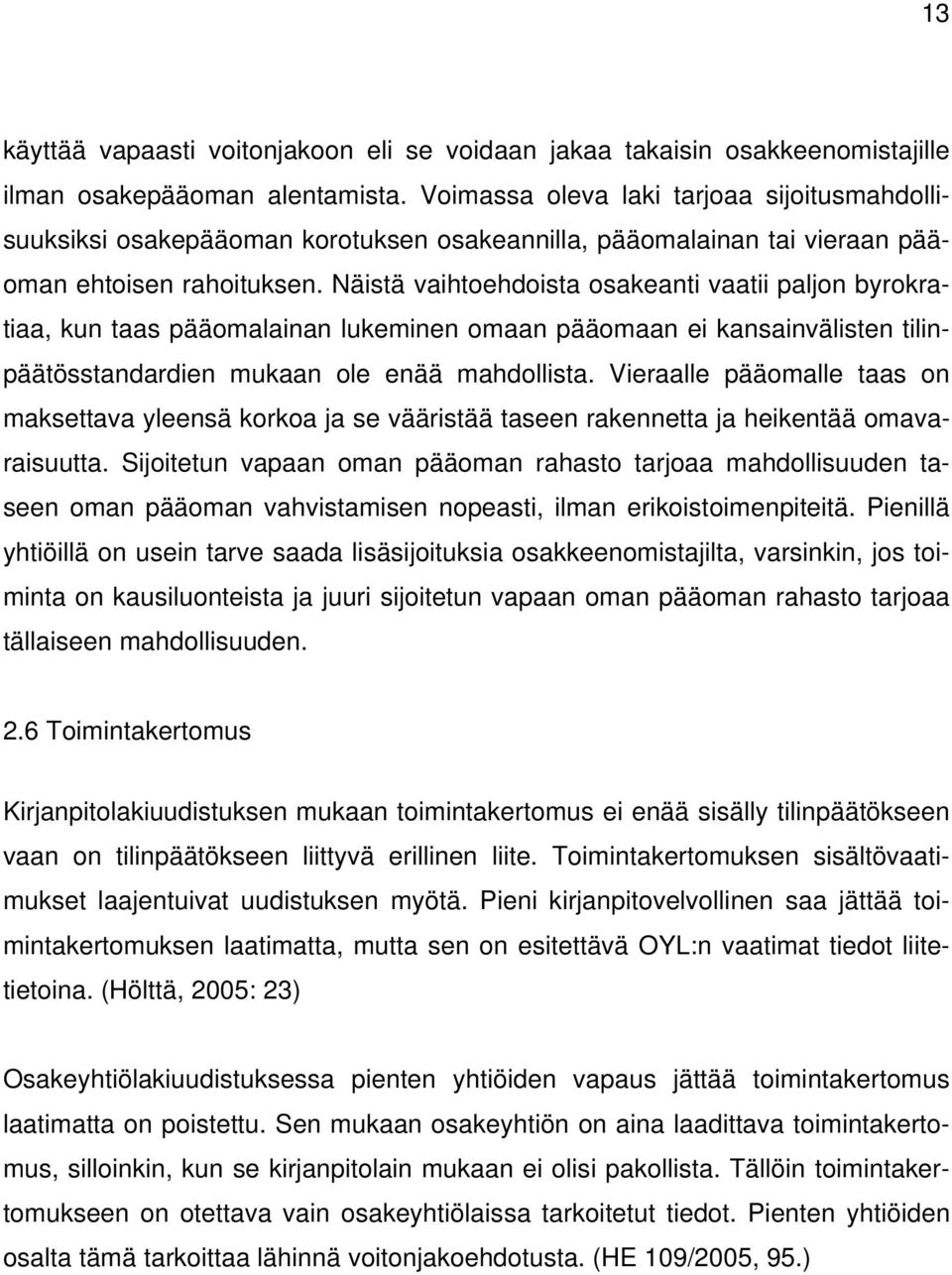 Näistä vaihtoehdoista osakeanti vaatii paljon byrokratiaa, kun taas pääomalainan lukeminen omaan pääomaan ei kansainvälisten tilinpäätösstandardien mukaan ole enää mahdollista.