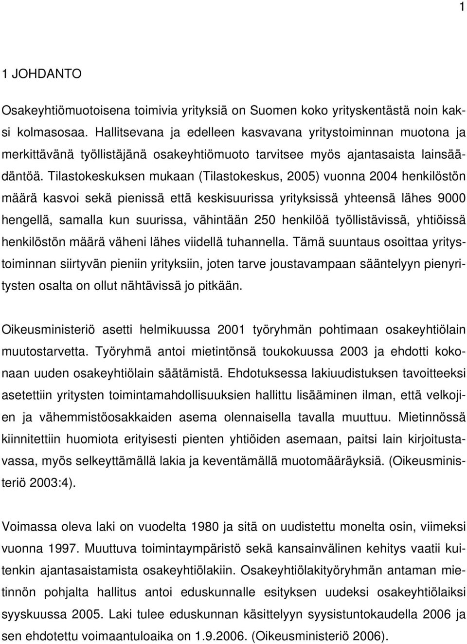 Tilastokeskuksen mukaan (Tilastokeskus, 2005) vuonna 2004 henkilöstön määrä kasvoi sekä pienissä että keskisuurissa yrityksissä yhteensä lähes 9000 hengellä, samalla kun suurissa, vähintään 250