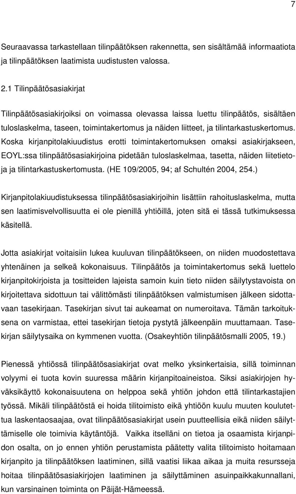 Koska kirjanpitolakiuudistus erotti toimintakertomuksen omaksi asiakirjakseen, EOYL:ssa tilinpäätösasiakirjoina pidetään tuloslaskelmaa, tasetta, näiden liitetietoja ja tilintarkastuskertomusta.