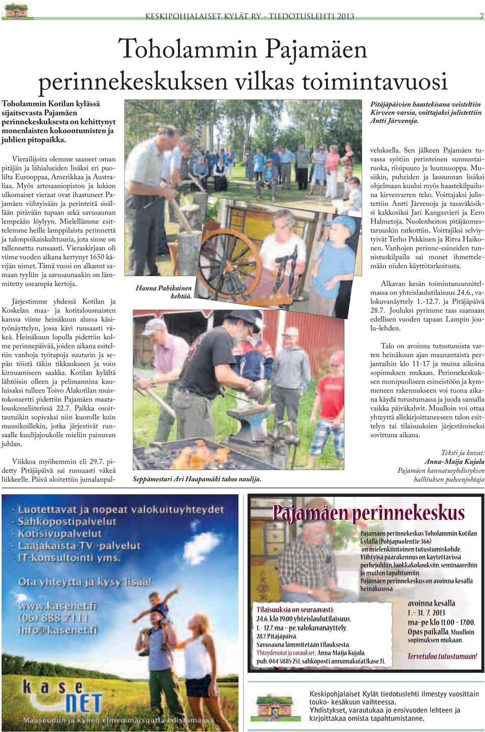 Myös artesaaniopiston ja lukion ulkomaiset vieraat ovat ihastuneet Pajamäen viihtyisään ja perinteitä sisällään pitävään tupaan sekä savusaunan lempeään löylyyn.