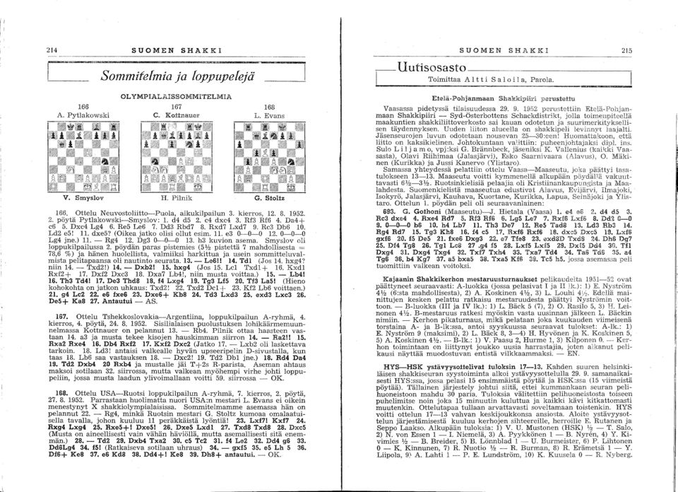 0-0-0 Lg4 jne.) 11. - Rg4 12. Dg3 0-0--0 13. h3 kuvion asema. Smyslov oli loppukilpailussa 2.