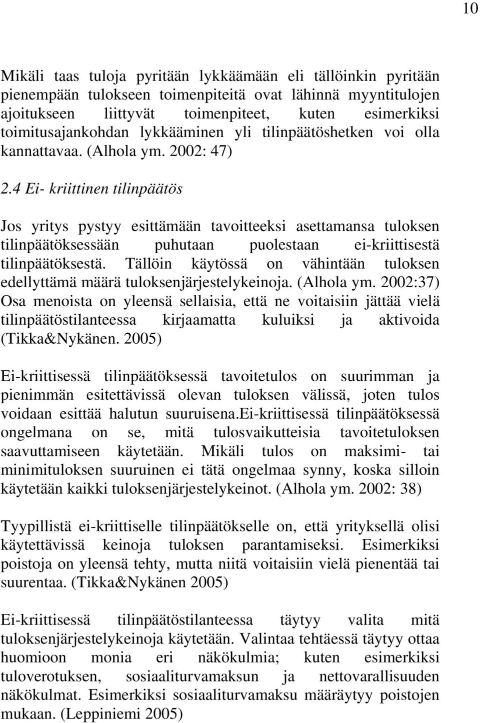 4 Ei- kriittinen tilinpäätös Jos yritys pystyy esittämään tavoitteeksi asettamansa tuloksen tilinpäätöksessään puhutaan puolestaan ei-kriittisestä tilinpäätöksestä.