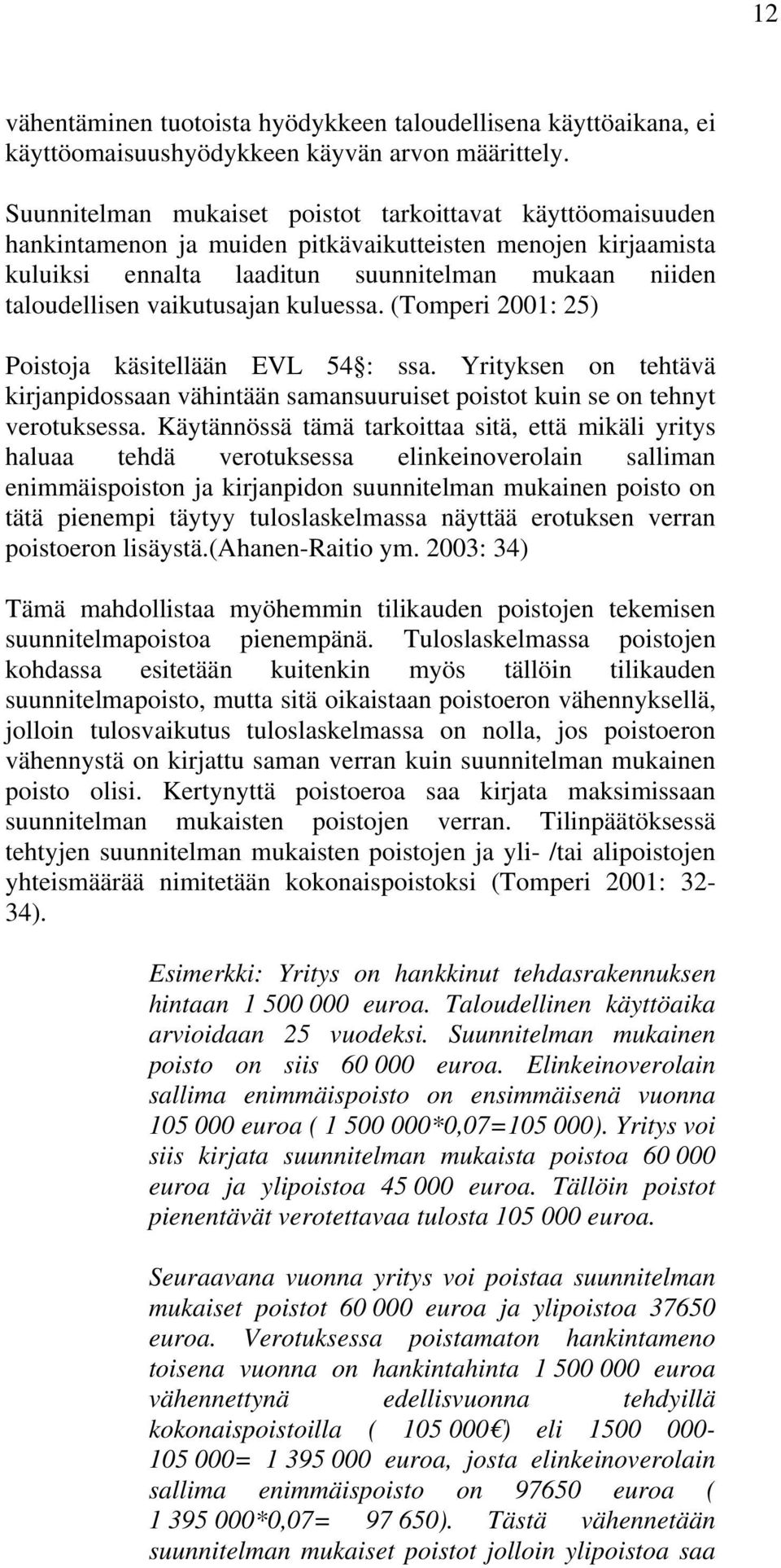 vaikutusajan kuluessa. (Tomperi 2001: 25) Poistoja käsitellään EVL 54 : ssa. Yrityksen on tehtävä kirjanpidossaan vähintään samansuuruiset poistot kuin se on tehnyt verotuksessa.