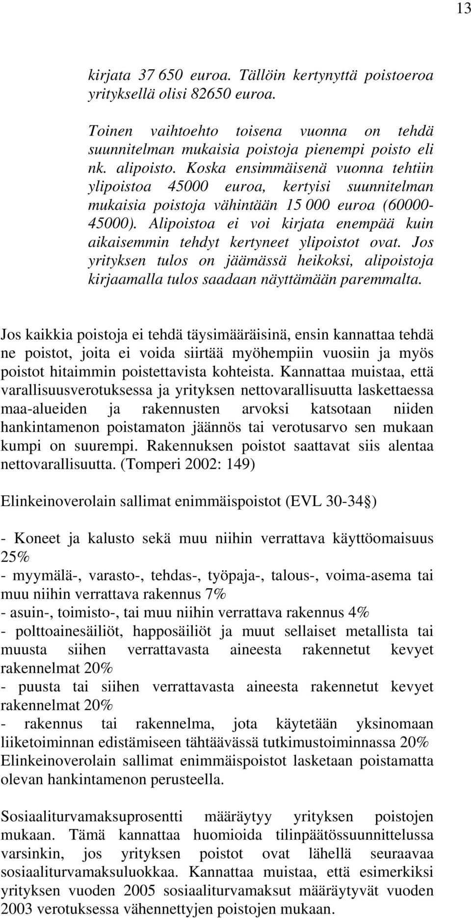 Alipoistoa ei voi kirjata enempää kuin aikaisemmin tehdyt kertyneet ylipoistot ovat. Jos yrityksen tulos on jäämässä heikoksi, alipoistoja kirjaamalla tulos saadaan näyttämään paremmalta.