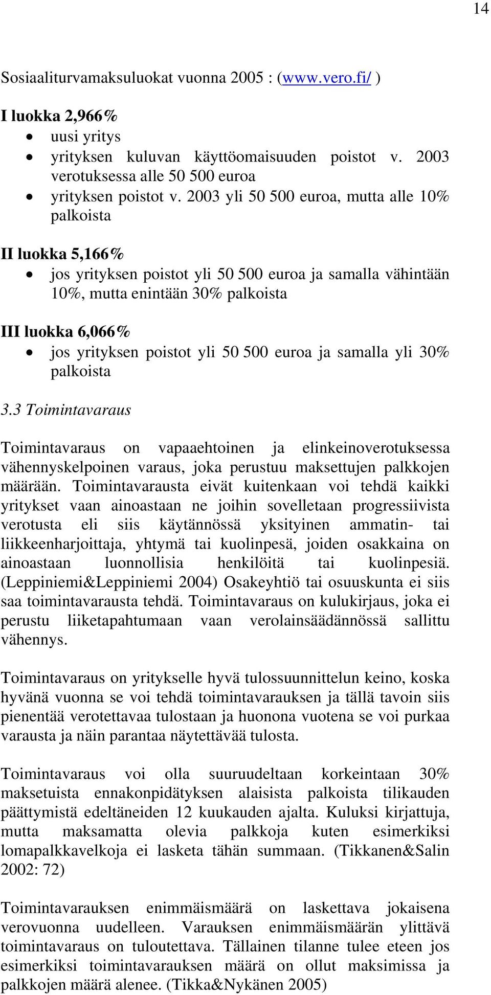 yli 50 500 euroa ja samalla yli 30% palkoista 3.3 Toimintavaraus Toimintavaraus on vapaaehtoinen ja elinkeinoverotuksessa vähennyskelpoinen varaus, joka perustuu maksettujen palkkojen määrään.