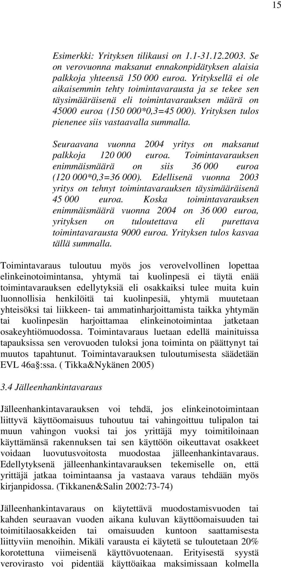 Yrityksen tulos pienenee siis vastaavalla summalla. Seuraavana vuonna 2004 yritys on maksanut palkkoja 120 000 euroa. Toimintavarauksen enimmäismäärä on siis 36 000 euroa (120 000*0,3=36 000).