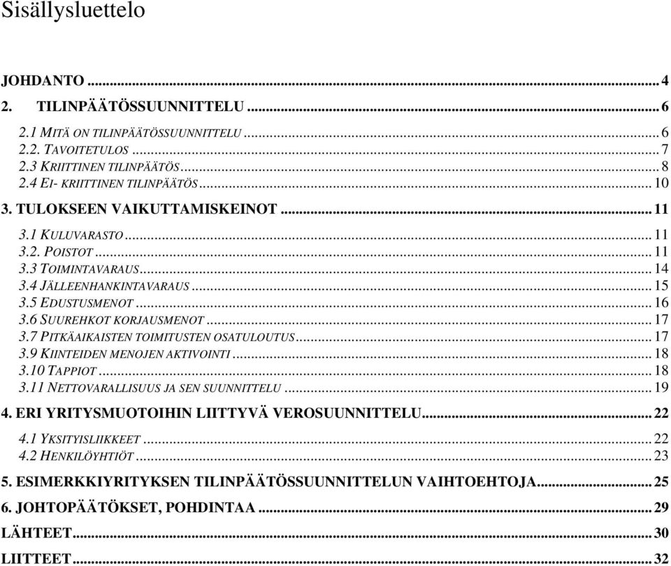 7 PITKÄAIKAISTEN TOIMITUSTEN OSATULOUTUS... 17 3.9 KIINTEIDEN MENOJEN AKTIVOINTI... 18 3.10 TAPPIOT... 18 3.11 NETTOVARALLISUUS JA SEN SUUNNITTELU... 19 4.