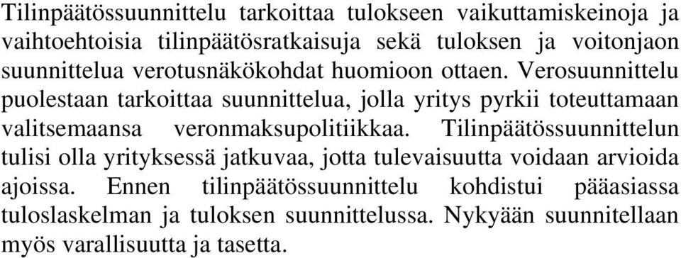 Verosuunnittelu puolestaan tarkoittaa suunnittelua, jolla yritys pyrkii toteuttamaan valitsemaansa veronmaksupolitiikkaa.