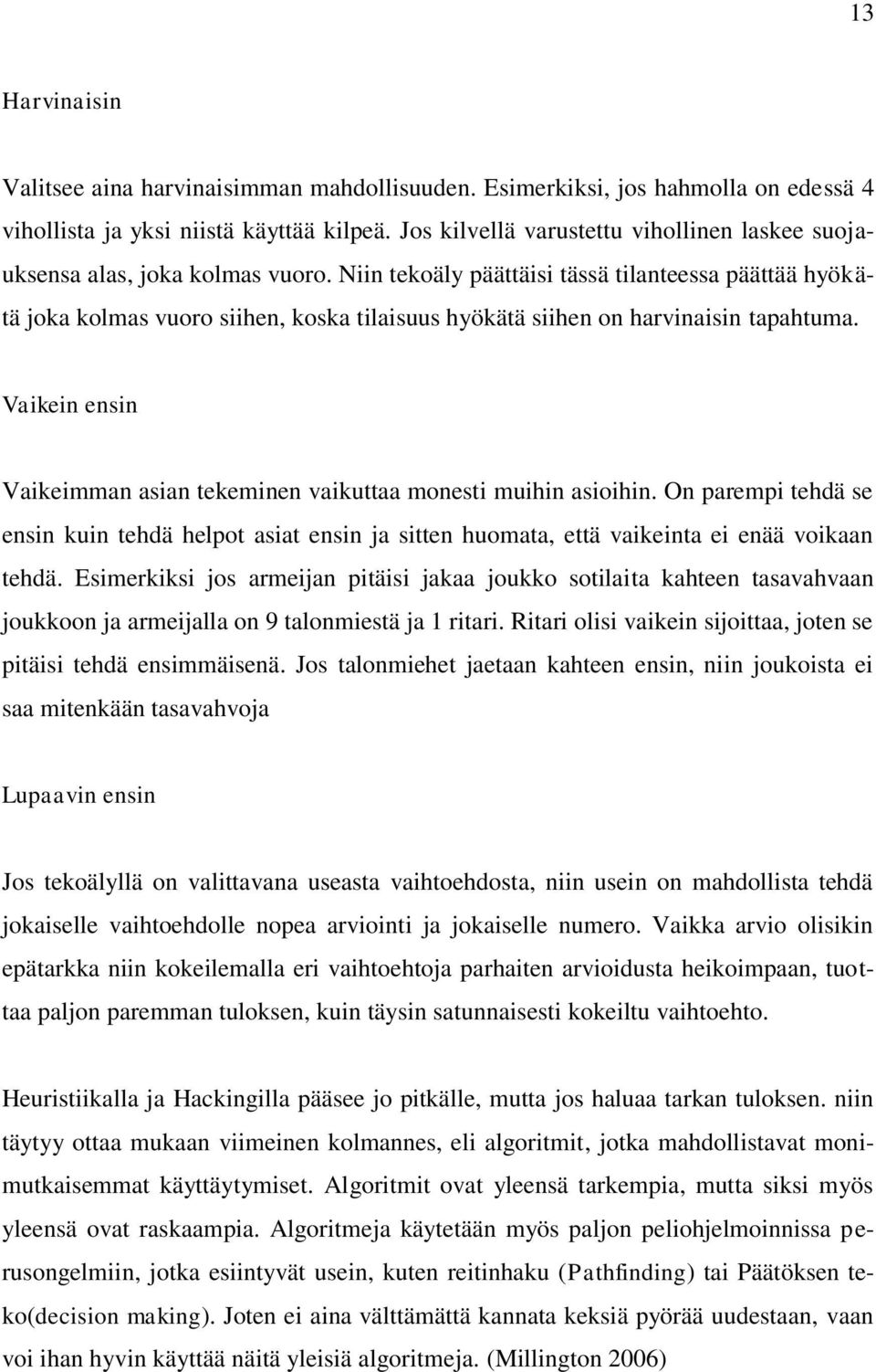 Niin tekoäly päättäisi tässä tilanteessa päättää hyökätä joka kolmas vuoro siihen, koska tilaisuus hyökätä siihen on harvinaisin tapahtuma.